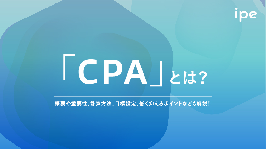 「CPA」とは？概要や重要性、計算方法、目標設定、低く抑えるポイントなども解説！