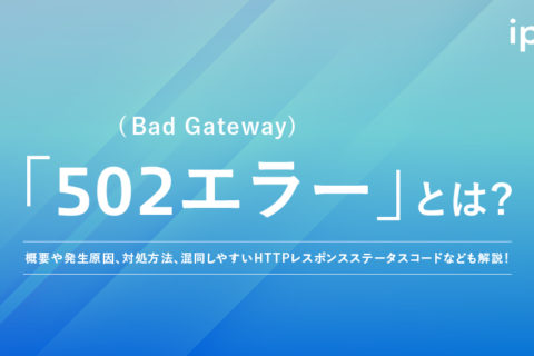 502エラー(Bad Gateway)とは？発生原因や対処方法などについて解説！