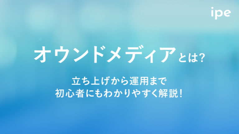 オウンドメディアとは?立ち上げから運用まで初心者にもわかりやすく解説!