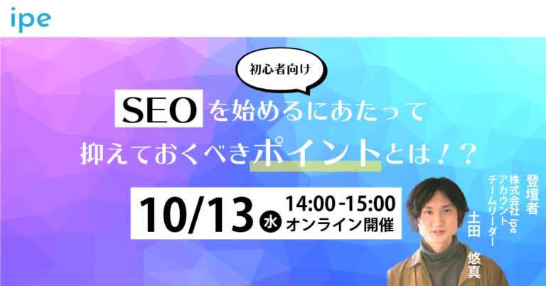 【初心者向け】SEOを始めるにあたって抑えておくべきポイントとは！？【10/13（水）14：00～15：00開催】
