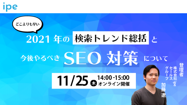 どこよりも早い2021年の検索トレンド総括と今後やるべきSEO対策について【11/25（木）14:00-15:00開催】定員：30名