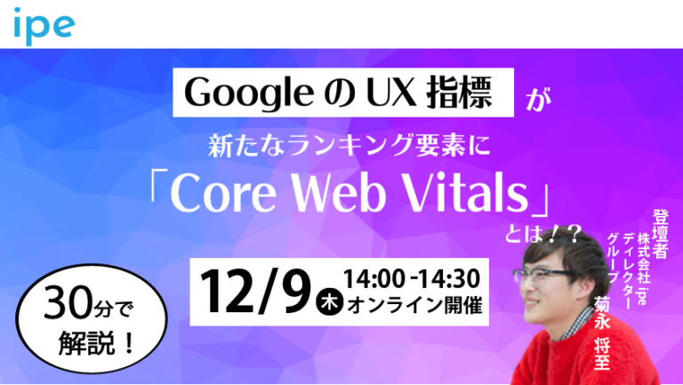 GoogleのUX指標が新たなランキング要素に「Core Web Vitals」とは!?【12/09(木)14:00-14:30開催】定員:30名
