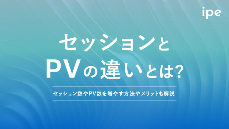 セッションとPVの違いとは？セッション数やPV数を増やす方法やメリットも解説