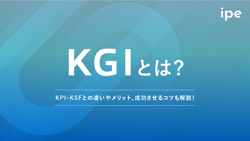 KGIとは？KPI・KSFとの違いやメリット、成功させるコツも解説！