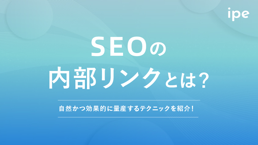 SEOの内部リンクとは？自然かつ効果的に量産するテクニックを紹介！
