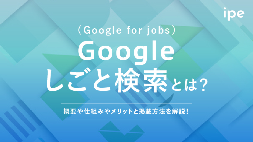 Googleしごと検索(Google for jobs)とは？概要や仕組み、メリット、掲載方法なども解説！