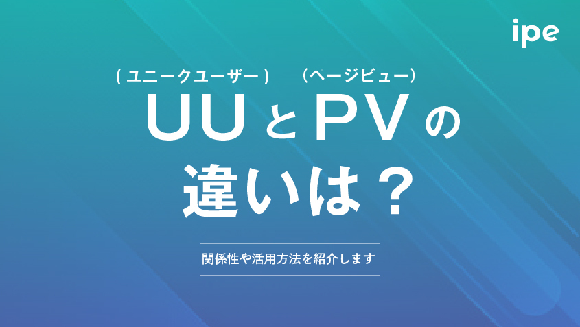 UU(ユニークユーザー)とPV（ページビュー）の違いは？関係性や活用方法を紹介します
