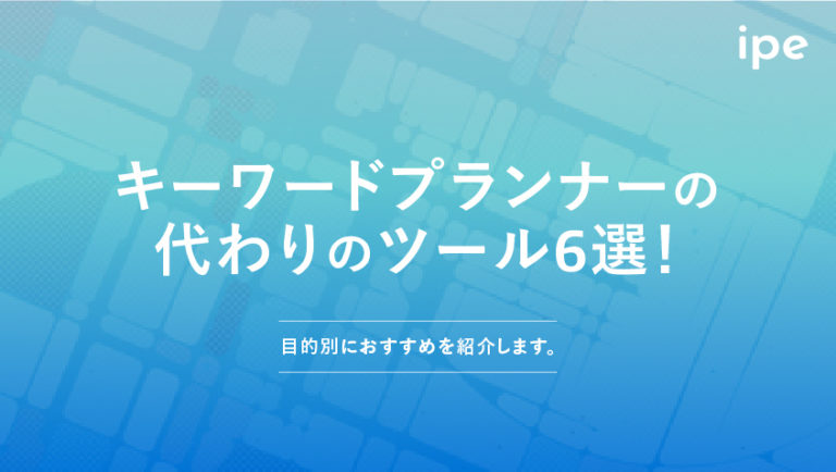 キーワードプランナーの代わりのツール6選！目的別におすすめを紹介します。