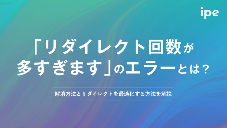「リダイレクト回数が多すぎます」のエラーとは？解消方法とリダイレクトを最適化する方法を解説
