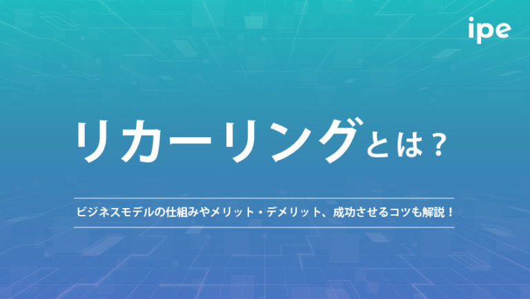 リカーリングとは？ビジネスモデルや事例など解説！