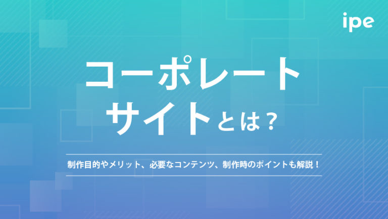 コーポレートサイトとは？制作目的やメリット、ポイントを解説！