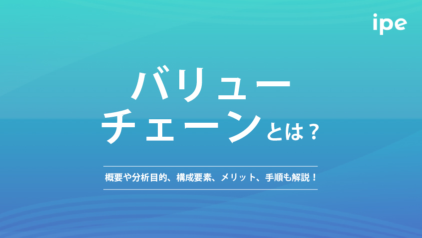 バリューチェーンとは？分析方法やサプライチェーンとの違い