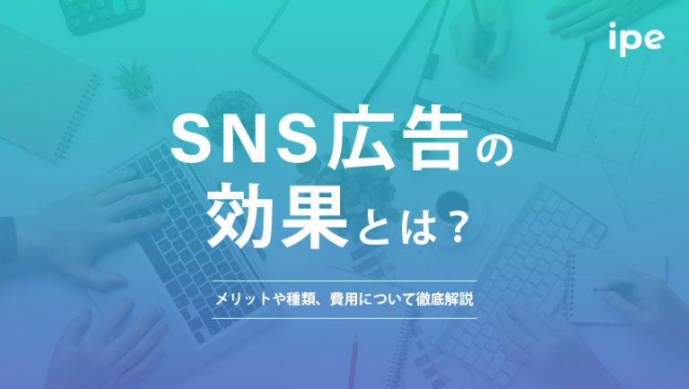 SNS広告とは？費用や効果、運用の成功事例や種類とメリット