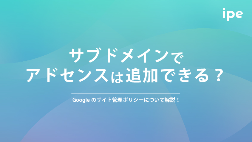 サブドメインでアドセンスは追加できる？Googleのサイト管理ポリシーについて解説！