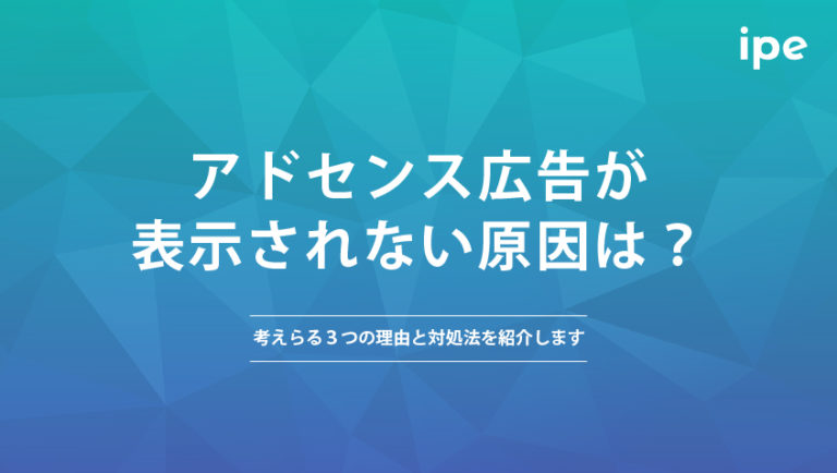 アドセンス広告が表示されない原因は？考えらる３つの理由と対処法を紹介します