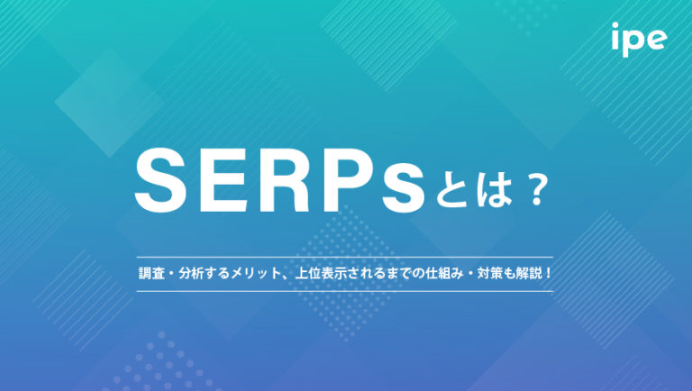 SERPsとは？調査・分析するメリット、上位表示されるまでの仕組み・対策も解説！