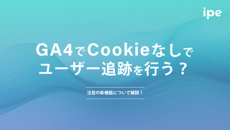 GA4でCookieなしでユーザー追跡を行う？注目の新機能について解説！