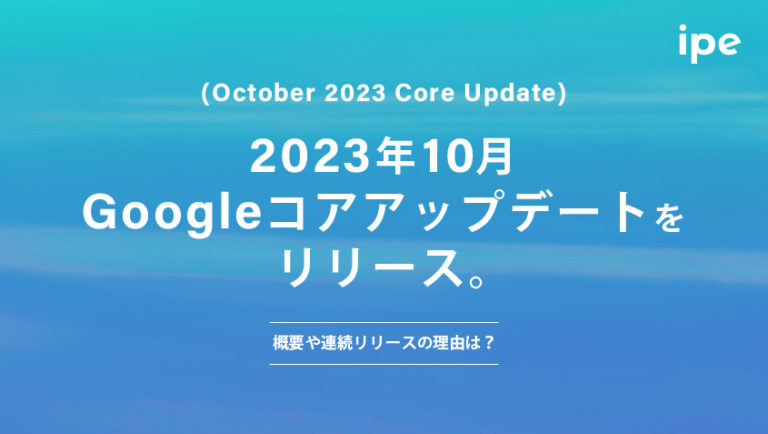 【最新】2023年10月Googleコアアップデート(October 2023 Core Update)をリリース。概要や連続リリースの理由は？