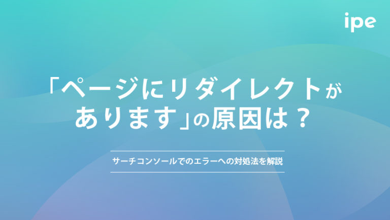 「ページにリダイレクトがあります」の原因は？サーチコンソールでのエラーへの対処法を解説
