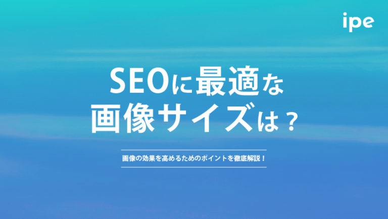 SEOに最適な画像サイズは？画像の効果を高めるためのポイントを徹底解説！