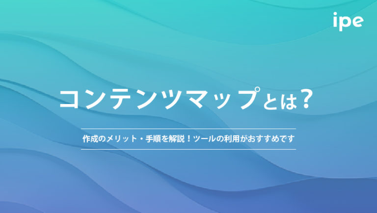 コンテンツマップとは？作成のメリット・手順を解説！ツールの利用がおすすめです