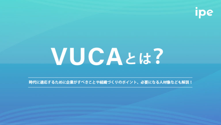 VUCAとは？時代に適応するために企業がすべきことや組織づくりのポイント、必要になる人材像なども解説！