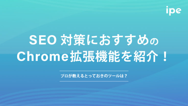 SEO対策におすすめのChrome拡張機能を紹介！プロが教えるとっておきのツールは？