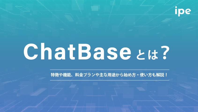 ChatBaseとは？特徴や機能、料金プランや主な用途から始め方・使い方も解説！