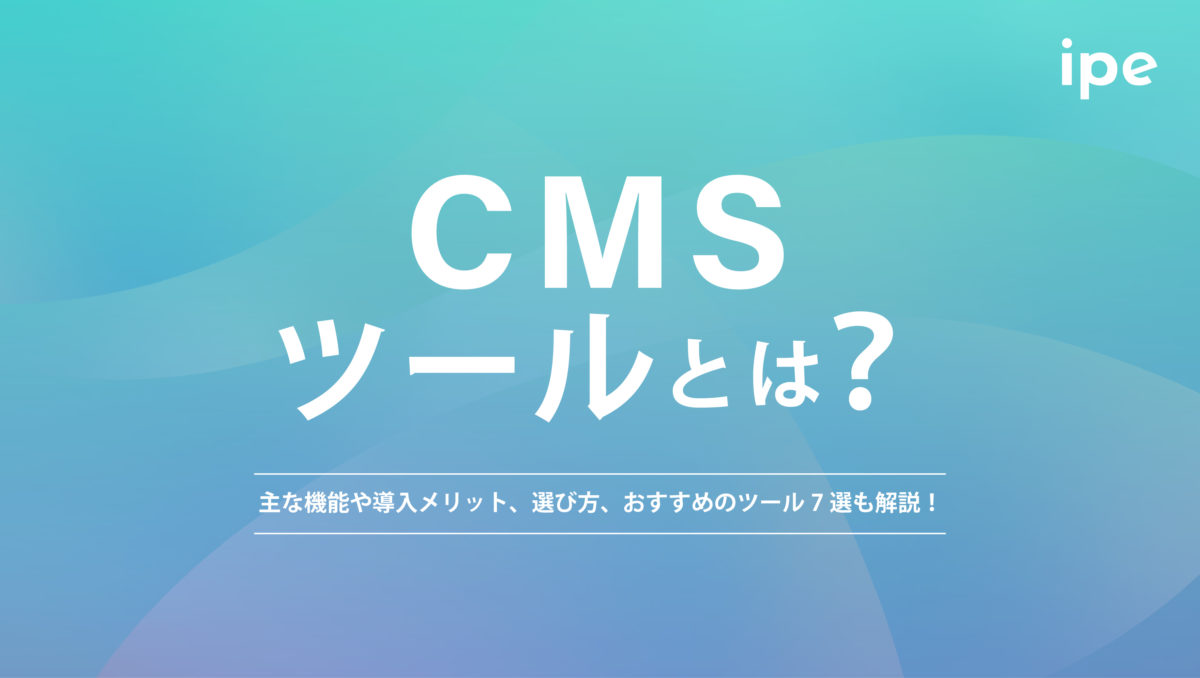 CMSツールとは？主な機能や導入メリット、選び方、おすすめのツール7選も解説！