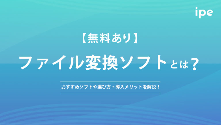 【無料あり】ファイル変換ソフトとは?おすすめソフトや選び方・導入メリットを解説!