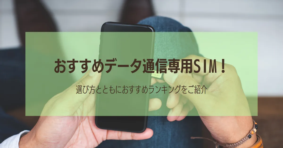 データ通信専用SIMを徹底比較！おすすめランキングと選び方をご紹介