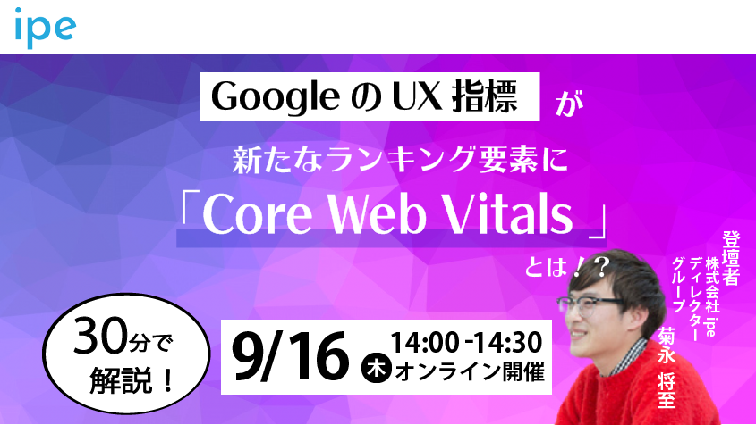GoogleのUX指標が新たなランキング要素に「Core Web Vitals」とは！？【9/16(木)14:00-14:30開催】定員：30名