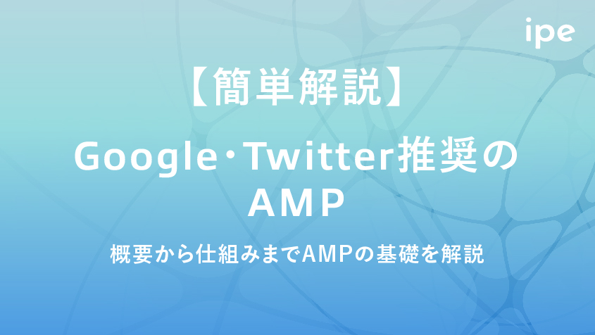 【簡単解説】Google・Twitter推奨のAMPとは?概要から仕組みまでAMPの基礎を解説
