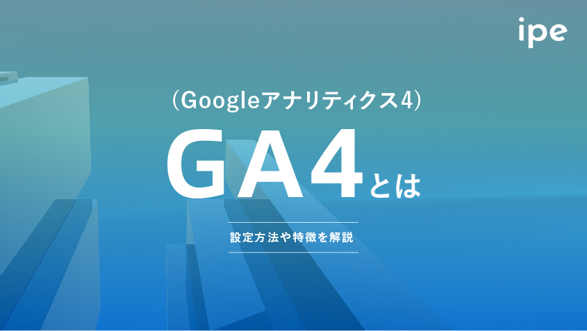 GA4（Googleアナリティクス4）とは｜設定方法や特徴を解説