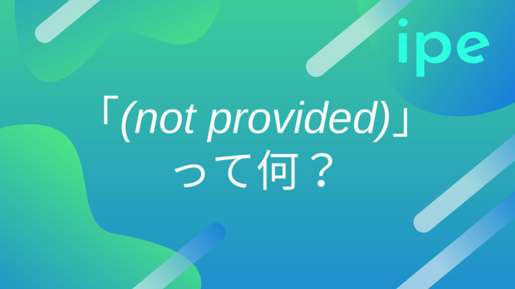 「(not provided)」の表示の意味とは？流入KWを確認する方法についても解説！