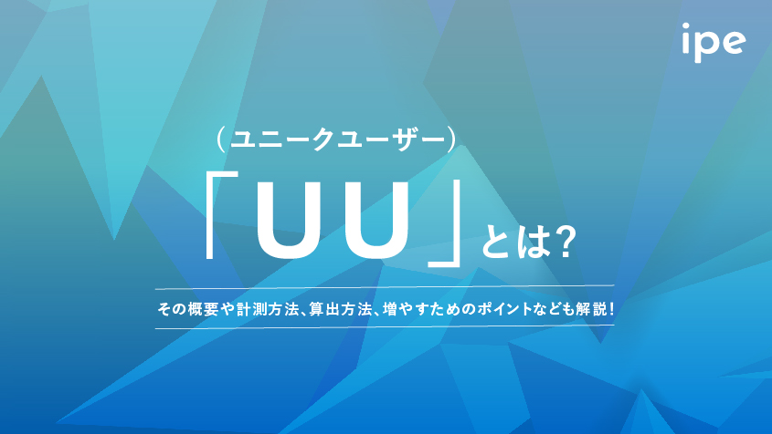 「UU(ユニークユーザー)」とは?その概要や計測方法、算出方法、増やすためのポイントなども解説!