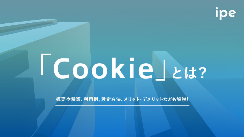 「Cookie」とは？概要や種類、利用例、設定方法、メリット・デメリットなども解説！